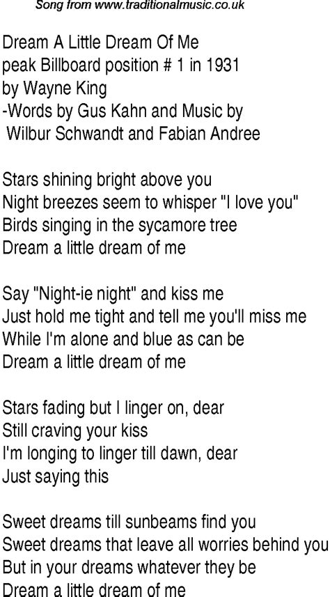 Dream a little dream of me Say nighty-night and kiss me Just hold me tight and tell me you'll miss me While I'm alone, blue as can be Dream a little dream of me Stars fading but I linger on, dear Still craving your kiss I'm longing to linger till dawn, dear Just saying this …